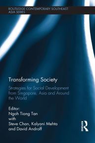 Title: Transforming Society: Strategies for Social Development from Singapore, Asia and Around the World, Author: Ngoh Tiong Tan