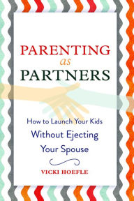 Title: Parenting as Partners: How to Launch Your Kids Without Ejecting Your Spouse, Author: Vicki Hoefle