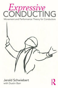 Title: Expressive Conducting: Movement and Performance Theory for Conductors, Author: Jerald Schwiebert