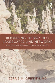 Title: Belonging, Therapeutic Landscapes, and Networks: Implications for Mental Health Practice, Author: Ezra Griffith