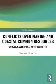 Title: Conflicts over Marine and Coastal Common Resources: Causes, Governance and Prevention, Author: Karen A. Alexander