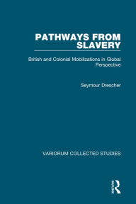 Title: Pathways from Slavery: British and Colonial Mobilizations in Global Perspective, Author: Seymour Drescher