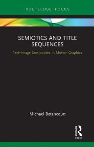Title: Semiotics and Title Sequences: Text-Image Composites in Motion Graphics, Author: Michael Betancourt