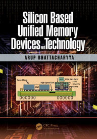 Title: Silicon Based Unified Memory Devices and Technology, Author: Arup Bhattacharyya