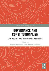 Title: Governance and Constitutionalism: Law, Politics and Institutional Neutrality, Author: Bogdan Iancu