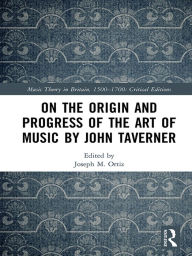 Title: On the Origin and Progress of the Art of Music by John Taverner, Author: Joseph M. Ortiz