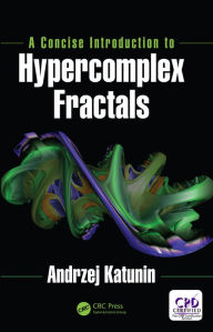 Title: A Concise Introduction to Hypercomplex Fractals, Author: Andrzej Katunin