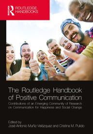 Title: The Routledge Handbook of Positive Communication: Contributions of an Emerging Community of Research on Communication for Happiness and Social Change, Author: José Antonio Muñiz Velázquez