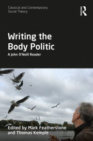 Title: Writing the Body Politic: A John O'Neill Reader, Author: Mark Featherstone