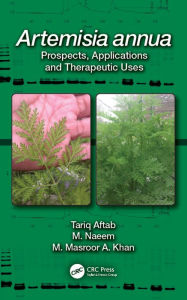 Title: Artemisia annua: Prospects, Applications and Therapeutic Uses, Author: Tariq Aftab