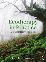 Title: Ecotherapy in Practice: A Buddhist Model, Author: Caroline Brazier