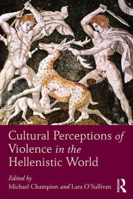 Title: Cultural Perceptions of Violence in the Hellenistic World, Author: Michael Champion