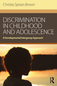 Title: Discrimination in Childhood and Adolescence: A Developmental Intergroup Approach, Author: Christia Spears Brown