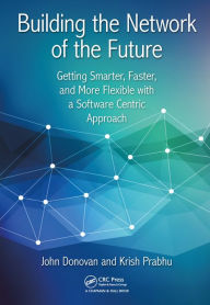 Title: Building the Network of the Future: Getting Smarter, Faster, and More Flexible with a Software Centric Approach, Author: Krish Prabhu