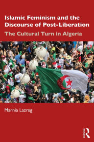 Title: Islamic Feminism and the Discourse of Post-Liberation: The Cultural Turn in Algeria, Author: Marnia Lazreg