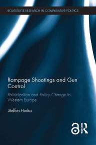 Title: Rampage Shootings and Gun Control: Politicization and Policy Change in Western Europe, Author: Steffen Hurka