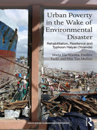 Title: Urban Poverty in the Wake of Environmental Disaster: Rehabilitation, Resilience and Typhoon Haiyan (Yolanda), Author: Maria Ela Atienza