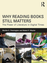 Title: Why Reading Books Still Matters: The Power of Literature in Digital Times, Author: Martha C. Pennington