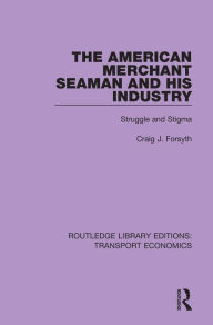 Title: The American Merchant Seaman and His Industry: Struggle and Stigma, Author: Craig J. Forsyth