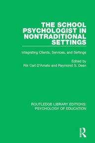 Title: The School Psychologist in Nontraditional Settings: Integrating Clients, Services, and Settings, Author: Rik Carl D'Amato