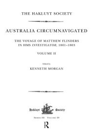 Title: Australia Circumnavigated. The Voyage of Matthew Flinders in HMS Investigator, 1801-1803 / Volume II, Author: Kenneth Morgan