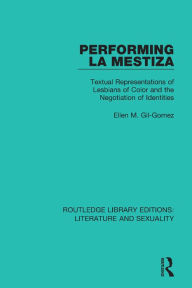 Title: Performing La Mestiza: Textual Representations of Lesbians of Color and the Negotiation of Identities, Author: Ellen M. Gil-Gomez