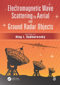 Title: Electromagnetic Wave Scattering by Aerial and Ground Radar Objects, Author: Oleg I. Sukharevsky