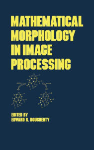 Title: Mathematical Morphology in Image Processing, Author: Edward Dougherty