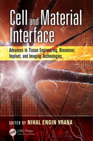 Title: Cell and Material Interface: Advances in Tissue Engineering, Biosensor, Implant, and Imaging Technologies, Author: Nihal Engin Vrana