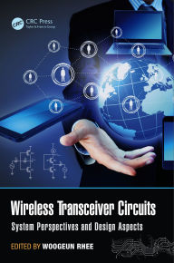 Title: Wireless Transceiver Circuits: System Perspectives and Design Aspects, Author: Woogeun Rhee