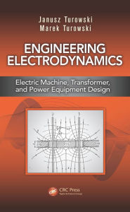 Title: Engineering Electrodynamics: Electric Machine, Transformer, and Power Equipment Design, Author: Janusz Turowski