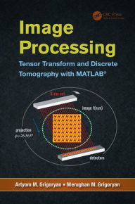 Title: Image Processing: Tensor Transform and Discrete Tomography with MATLAB ®, Author: Artyom M. Grigoryan