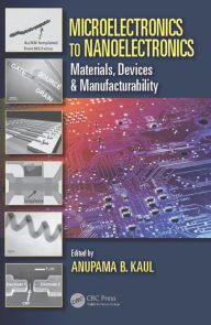 Title: Microelectronics to Nanoelectronics: Materials, Devices & Manufacturability, Author: Anupama B. Kaul