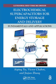 Title: Electrochemical Supercapacitors for Energy Storage and Delivery: Fundamentals and Applications, Author: Aiping Yu