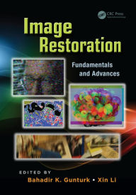 Title: Image Restoration: Fundamentals and Advances, Author: Bahadir Kursat Gunturk