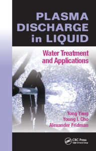 Title: Plasma Discharge in Liquid: Water Treatment and Applications, Author: Yong Yang