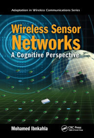 Title: Wireless Sensor Networks: A Cognitive Perspective, Author: Mohamed Ibnkahla