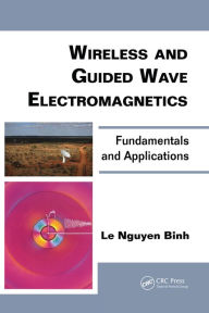 Title: Wireless and Guided Wave Electromagnetics: Fundamentals and Applications, Author: Le Nguyen Binh