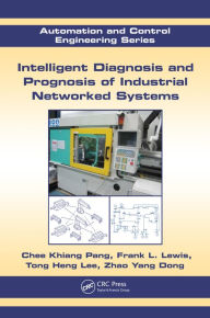 Title: Intelligent Diagnosis and Prognosis of Industrial Networked Systems, Author: Chee Khiang Pang