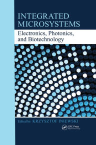 Title: Integrated Microsystems: Electronics, Photonics, and Biotechnology, Author: Krzysztof Iniewski