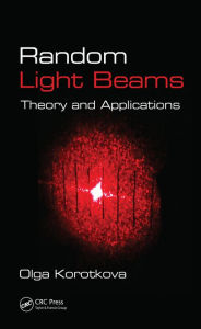 Title: Random Light Beams: Theory and Applications, Author: Olga Korotkova