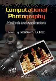 Title: Computational Photography: Methods and Applications, Author: Rastislav Lukac