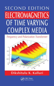 Title: Electromagnetics of Time Varying Complex Media: Frequency and Polarization Transformer, Second Edition, Author: Dikshitulu K. Kalluri