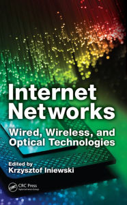 Title: Internet Networks: Wired, Wireless, and Optical Technologies, Author: Krzysztof Iniewski