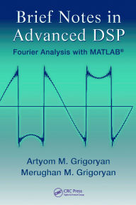 Title: Brief Notes in Advanced DSP: Fourier Analysis with MATLAB, Author: Artyom M. Grigoryan