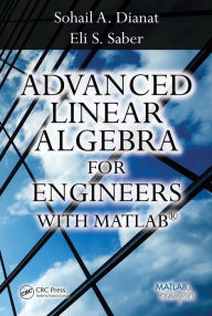 Title: Advanced Linear Algebra for Engineers with MATLAB, Author: Sohail A. Dianat