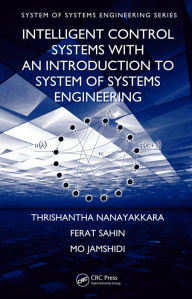 Title: Intelligent Control Systems with an Introduction to System of Systems Engineering, Author: Thrishantha Nanayakkara