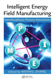 Title: Intelligent Energy Field Manufacturing: Interdisciplinary Process Innovations, Author: Wenwu Zhang