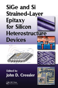 Title: SiGe and Si Strained-Layer Epitaxy for Silicon Heterostructure Devices, Author: John D. Cressler