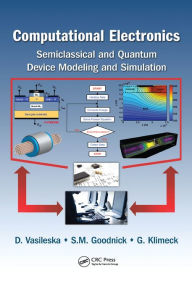 Title: Computational Electronics: Semiclassical and Quantum Device Modeling and Simulation, Author: Dragica Vasileska